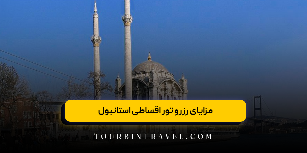 مزایای رزرو تور اقساطی استانبول